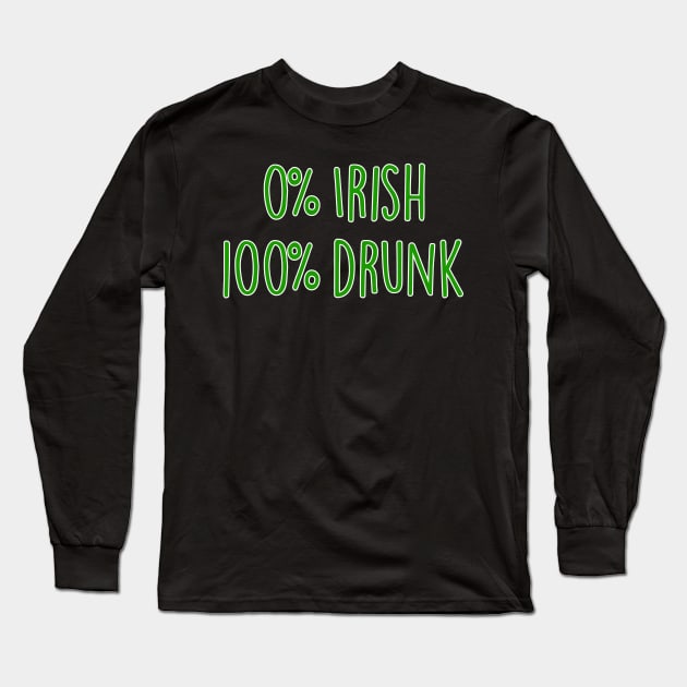 0 Percent Irish 100 Percent Drunk Not Irish Saint Patricks Day Long Sleeve T-Shirt by graphicbombdesigns